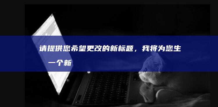 请提供您希望更改的新标题，我将为您生成一个新的且不包含其他内容的标题。